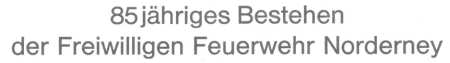 85 Jahre Feuerwehr Norderney 85 Jahre Feuerwehr Norderney